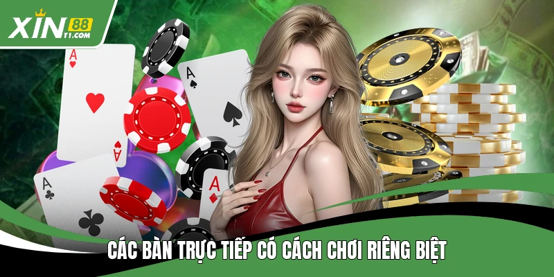 Các bàn trực tiếp có cách chơi riêng biệt