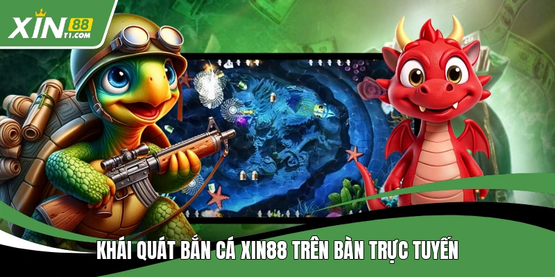Khái quát bắn cá XIN88 trên bàn trực tuyến