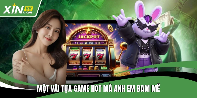 Một vài tựa game hot mà anh em đam mê