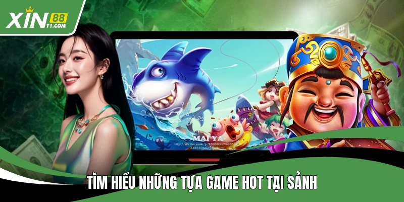 Tìm hiểu những tựa game hot tại sảnh